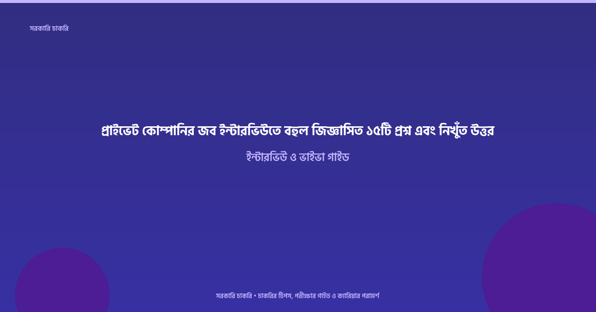 প্রাইভেট কোম্পানির জব ইন্টারভিউতে বহুল জিজ্ঞাসিত ১৫টি প্রশ্ন এবং নিখুঁত উত্তর
